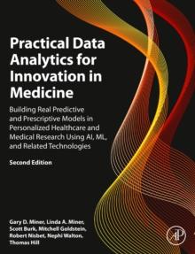 Practical Data Analytics for Innovation in Medicine : Building Real Predictive and Prescriptive Models in Personalized Healthcare and Medical Research Using AI, ML, and Related Technologies