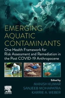 Emerging Aquatic Contaminants : One Health Framework for Risk Assessment and Remediation in the Post COVID-19 Anthropocene