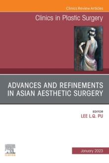 Advances and Refinements in Asian Aesthetic Surgery, An Issue of Clinics in Plastic Surgery, E-Book : Advances and Refinements in Asian Aesthetic Surgery, An Issue of Clinics in Plastic Surgery, E-Boo