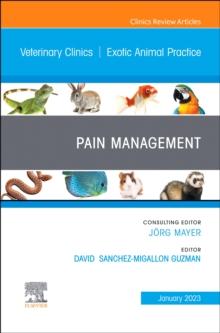 Pain Management, An Issue of Veterinary Clinics of North America: Exotic Animal Practice : Volume 26-1