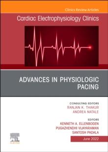 Advances in physiologic pacing, An Issue of Cardiac Electrophysiology Clinics, E-Book : Advances in physiologic pacing, An Issue of Cardiac Electrophysiology Clinics, E-Book