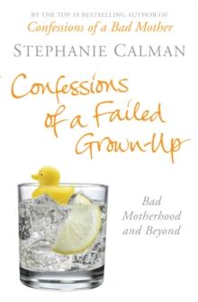 Confessions of a Failed Grown-Up : Bad Motherhood and Beyond