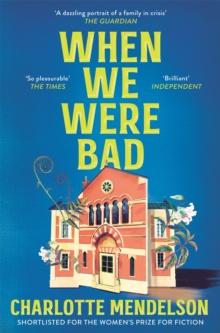 When We Were Bad : the dazzling, Women's Prize-shortlisted novel from the author of The Exhibitionist