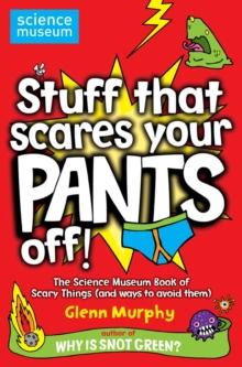 Stuff That Scares Your Pants Off! : The Science Museum Book of Scary Things (and ways to avoid them)