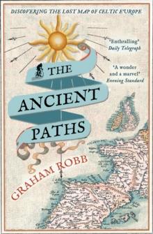 The Ancient Paths : Discovering the Lost Map of Celtic Europe