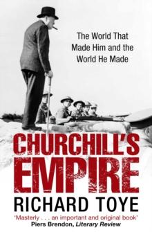 Churchill's Empire : The World that Made Him and the World He Made