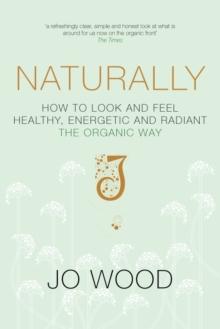 Naturally : How to Look and Feel Healthy, Energetic and Radiant the Organic Way