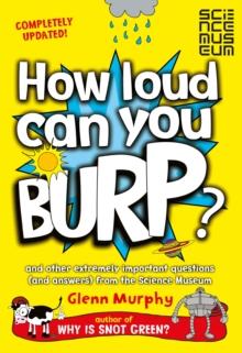 How Loud Can You Burp? : and other extremely important questions (and answers) from the Science Museum