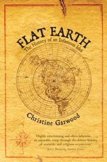 Flat Earth : The History of an Infamous Idea