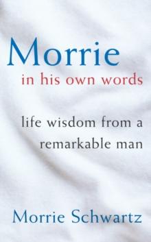 Morrie In His Own Words : Life Wisdom From a Remarkable Man