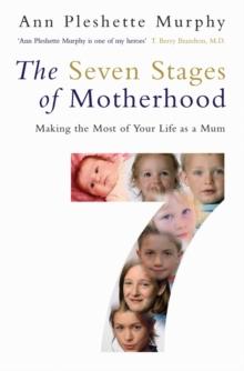 The Seven Stages of Motherhood : Making the Most of Your Life as a Mum