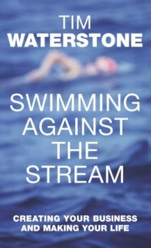 Swimming Against the Stream : Creating Your Business and Making Your Life