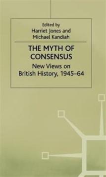 The Myth of Consensus : New Views on British History, 1945-64