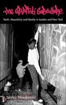 The Graffiti Subculture : Youth, Masculinity and Identity in London and New York