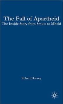 The Fall of Apartheid : The Inside Story from Smuts to Mbeki