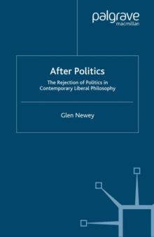 After Politics : The Rejection of Politics in Contemporary Liberal Philosophy