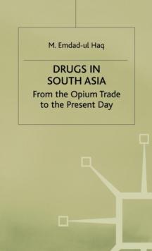 Drugs in South Asia : From the Opium Trade to the Present Day