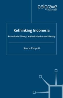 Rethinking Indonesia : Postcolonial Theory, Authoritarianism and Identity