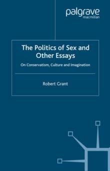 The Politics of Sex and Other Essays : On Conservatism, Culture and Imagination