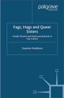 Fags, Hags and Queer Sisters : Gender Dissent and Heterosocial Bonding in Gay Culture