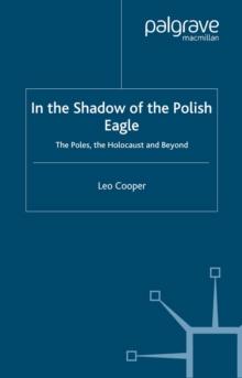 In the Shadow of the Polish Eagle : The Poles, The Holocaust and Beyond