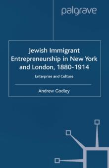 Jewish Immigrant Entrepreneurship in New York and London 1880-1914 : Enterprise and Culture