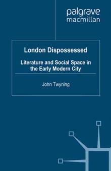 London Dispossessed : Literature and Social Space in the Early Modern City