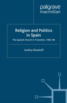 Religion and Politics in Spain : The Spanish Church in Transition, 1962-96