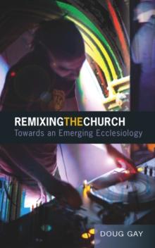 Remixing the Church : Towards an Emerging Ecclesiology