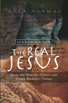 Searching for the Real Jesus : Jesus, the Dead Sea Scrolls and Other Religious Themes