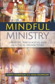 Mindful Ministry : Creative, Theological and Practical Perspectives