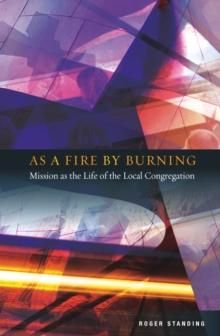 As A Fire by Burning : Mission as the Life of the Local Church