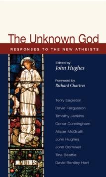 The Unknown God : Responses to the New Atheism