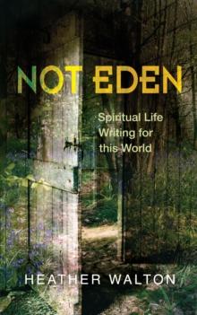 Not Eden : Spiritual Life Writing for this World