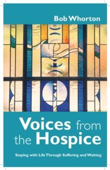 Voices from the Hospice : Staying with Life Through Suffering and Waiting