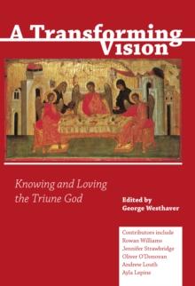 A Transforming Vision : Knowing and Loving the Triune God