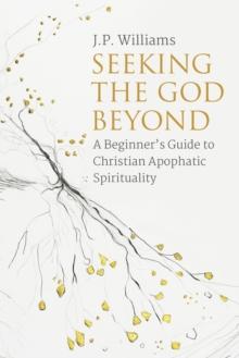 Seeking the God Beyond : A Beginner's Guide to Christian Apophatic Spirituality