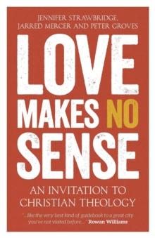 Love Makes No Sense : An Invitation to Christian Theology