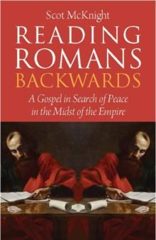 Reading Romans Backwards : A Gospel in Search of Peace in the Midst of the Empire