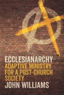 Ecclesianarchy : Adaptive Ministry for a Post-Church Society