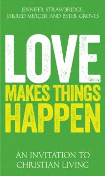 Love Makes Things Happen : An Invitation to Christian Living