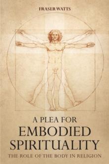 A Plea for Embodied Spirituality : The Role of the Body in Religion