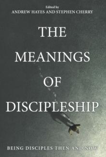 The Meanings of Discipleship : Being Disciples Then and Now