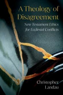 A Theology of Disagreement : New Testament Ethics for Ecclesial Conflicts