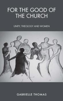 For the Good of the Church : Unity, Theology and Women