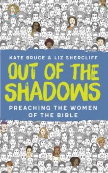 Out of the Shadows : Preaching the Women of the Bible