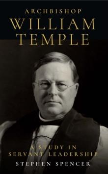 Archbishop William Temple : A Study in Servant Leadership