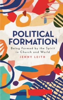 Political Formation : Being Formed by the Spirit in Church and World