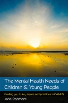 The Mental Health Needs of Children & Young People: Guiding you to key issues and practices in CAMHS