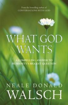 What God Wants : A Compelling Answer to Humanity's Biggest Question